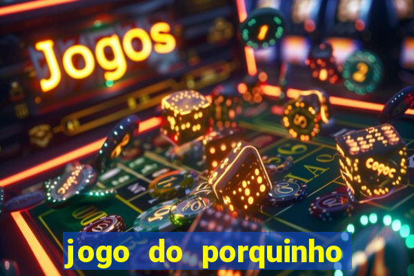 jogo do porquinho de ganhar dinheiro